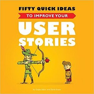 50 Quick Ideas to Imporve your User Stories by David Evans, Gojko Adzic