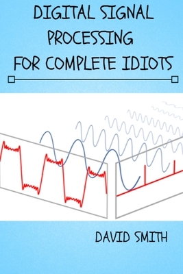 Digital Signal Processing for Complete Idiots by David Smith
