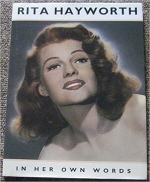 Rita Hayworth In Her Own Words by Neil Grant, Rita Hayworth