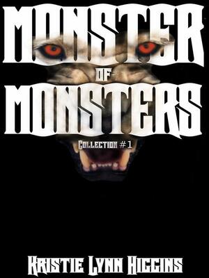 Monster of Monsters Collection #1 by Kristie Lynn Higgins