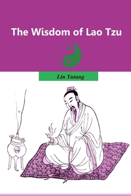 The Wisdom of Lao Tzu: Deeply Read the Taoist Masters and Tao, Taoism Book by Lin Yutang