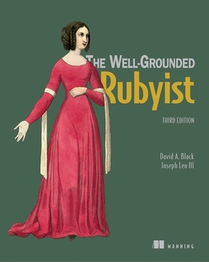 The Well Grounded Rubyist by III Joseph Leo, David A. Black