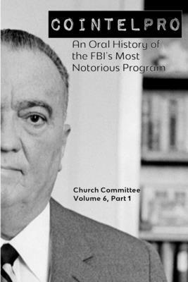 Cointelpro: An Oral History of the FBI's Most Notorious Program by Church Committee