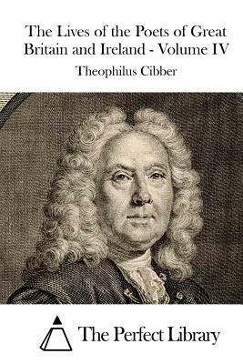 The Lives of the Poets of Great Britain and Ireland - Volume IV by Theophilus Cibber