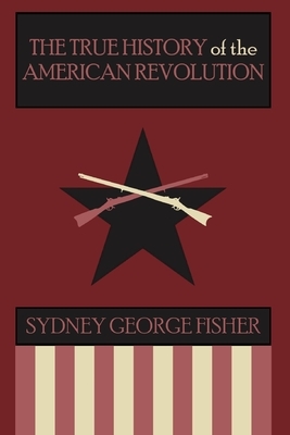 The True History of the American Revolution, Modernized Edition by Sydney George Fisher