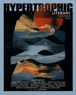 Hypertrophic Literary - Summer 2016 by Zachary Doss, Forest Greyson, Taylor Imel, Rachana Hegde, Robert Fitzpatrick, Do Nguyen Mai, Stephen Langlois, Dan Sicoli, Krista Christensen, Alina Stefanescu, Kailey Tedesco