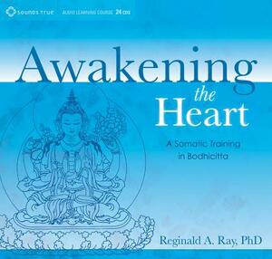 Awakening the Heart: A Somatic Training in Bodhicitta by Reginald A. Ray