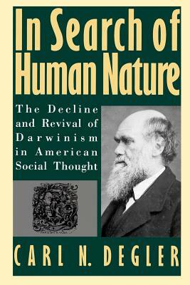 In Search of Human Nature: The Decline and Revival of Darwinism in American Social Thought by Carl N. Degler