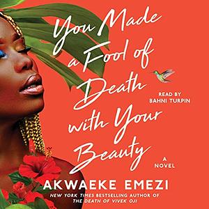 You Made a Fool of Death with Your Beauty by Akwaeke Emezi