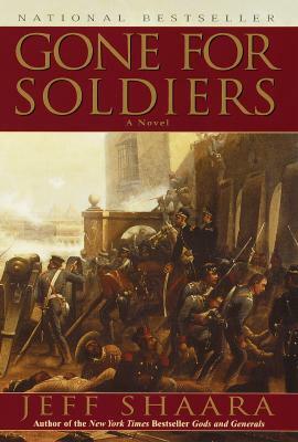 Gone for Soldiers: A Novel of the Mexican War by Jeff Shaara