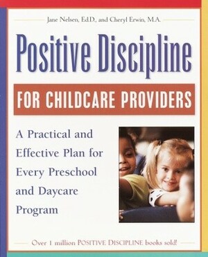 Positive Discipline for Childcare Providers: A Practical and Effective Plan for Every Preschool and Daycare Program by Jane Nelsen, Cheryl Erwin