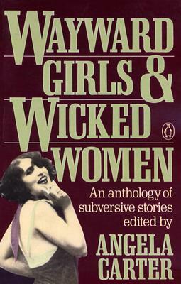 Wayward Girls & Wicked Women: An Anthology of Subversive Stories by Elizabeth Jolley, Luo Shu, Andrée Chedid, Suniti Namjoshi, Angela Carter, George Egerton, Bessie Head, Vernon Lee, Djuna Barnes, Katherine Mansfield, Leonora Carrington, Jane Bowles, Rocky Gamez, Frances Towers, Jamaica Kincaid, Colette, Grace Paley, Ama Ata Aidoo