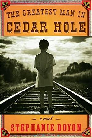 The Greatest Man in Cedar Hole by Stephanie Doyon