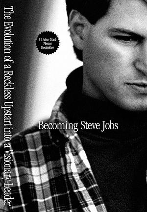 Becoming Steve Jobs the Evolution of a Reckless Upstart Into a Visionary Leader by Brent Schlender