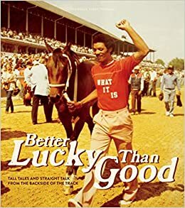 Better Lucky Than Good: Tall Tales and Straight Talk from the Backside of the Track by Joe Manning, multiple