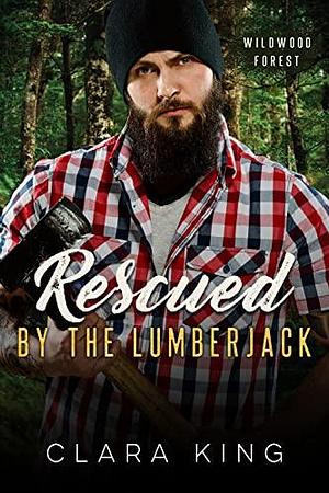 Rescued by the Lumberjack by Clara King, Clara King