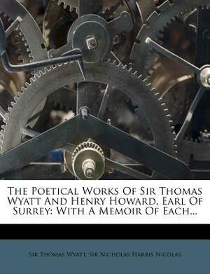 The Poetical Works of Sir Thomas Wyatt and Henry Howard, Earl of Surrey: With a Memoir of Each... by Sir Thomas Wyatt, Thomas Wyatt