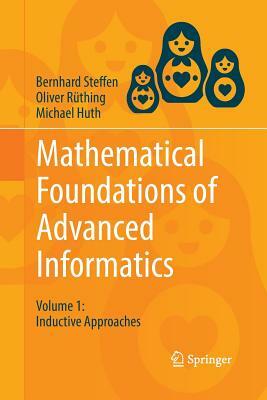 Mathematical Foundations of Advanced Informatics: Volume 1: Inductive Approaches by Oliver Rüthing, Bernhard Steffen, Michael Huth