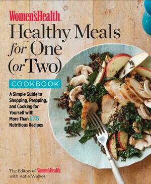 Women's Health Healthy Meals for One (or Two) Cookbook: A Simple Guide to Shopping, Prepping, and Cooking for Yourself with 175 Nutritious Recipes by Editors of Women's Health Maga, Katie Walker