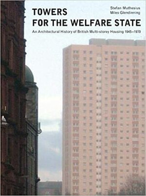 Towers for the welfare state: An Architectural History of British Multi-storey Housing 1945-1970 by Miles Glendinning, Stefan Muthesius, Nicholas Warr