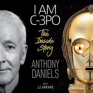 I Am C-3PO: The Inside Story by Anthony Daniels