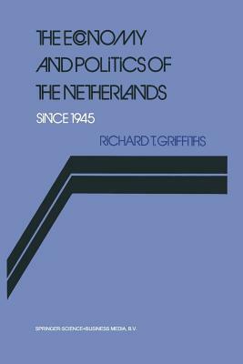 The Economy and Politics of the Netherlands Since 1945 by Richard Griffiths