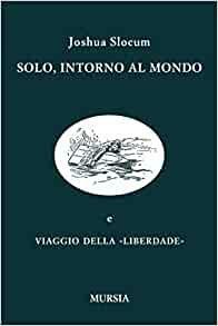 Solo, intorno al mondo e Viaggio della «Libertade» by Joshua Slocum