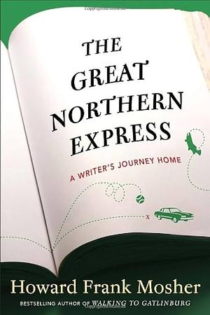 The Great Northern Express: A Writer's Journey Home by Howard Frank Mosher