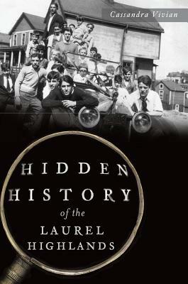 Hidden History of the Laurel Highlands by Cassandra Vivian