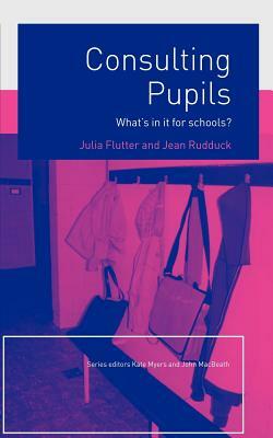 Consulting Pupils: What's In It For Schools? by Julia Flutter, Jean Rudduck