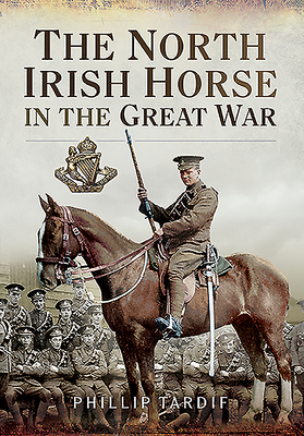 The North Irish Horse in the Great War by Phillip Tardif