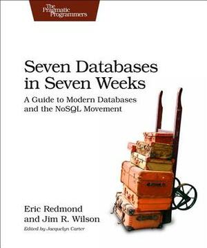 Seven Databases in Seven Weeks: A Guide to Modern Databases and the NoSQL Movement by Jim R. Wilson, Eric Redmond