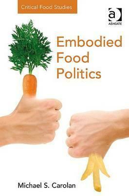 Embodied Food Politics by Michael S. Carolan
