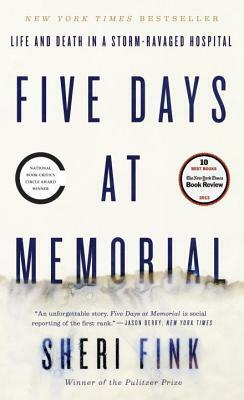 Five Days at Memorial: Life and Death in a Storm-Ravaged Hospital by Sheri Fink