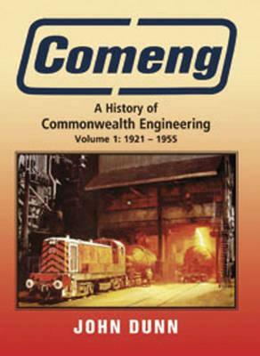 Comeng: A History of Commonwealth Engineering: Volume I: 1921 - 1955 by John Dunn