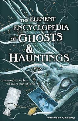 The Element Encyclopedia of Ghosts & Hauntings: The Ultimate A-Z of Spirits, Mysteries and the Paranormal by Theresa Cheung