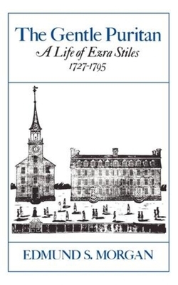 The Gentle Puritan: A Life of Ezra Stiles 1727-1795 by Edmund S. Morgan