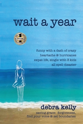 Wait a Year: funny with a dash of crazy heartache and hurricanes expat life, single with three kids all spell disaster - saving gra by Debra Kelly