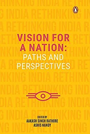 Vision for a Nation: Paths and Perspectives by Aakash Singh Rathore, Ashis Nandy