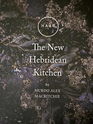 HAAR The New Hebridean Kitchen by Murdo Alex Macritchie