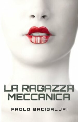 La ragazza meccanica by Paolo Bacigalupi