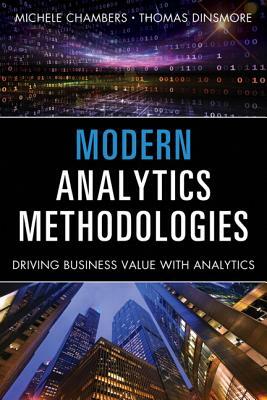 Modern Analytics Methodologies: Driving Business Value with Analytics by Michele Chambers, Thomas W. Dinsmore