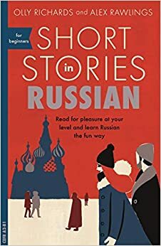 Short Stories in Russian for Beginners: Read for pleasure at your level, expand your vocabulary and learn Russian the fun way! by Olly Richards
