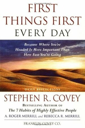 First Things First Every Day: Daily Reflections- Because Where You're Headed Is More Important Than How Fast You Get There by Stephen R. Covey