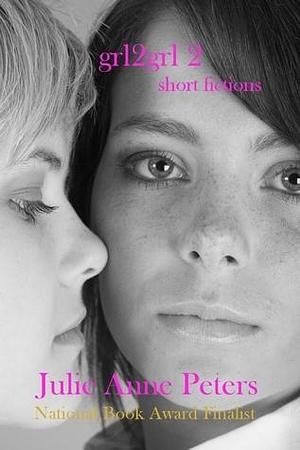 Grl2grl 2: Short Fictions by Julie Anne Peters, Julie Anne Peters