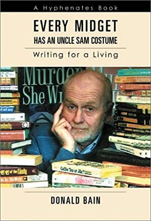 Every Midget Has an Uncle Sam Costume: Writing for a Living by Donald Bain
