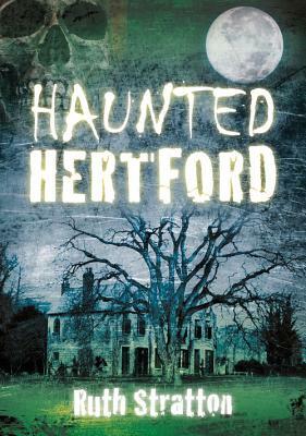 Haunted Hertford by Ruth Stratton