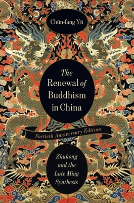 The Renewal of Buddhism in China: Zhuhong and the Late Ming Synthesis by Chün-Fang Yü