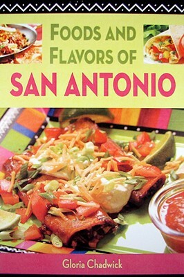 Foods and Flavors of San Antonio by Gloria Chadwick