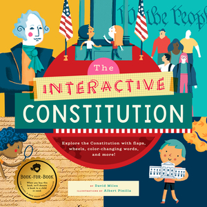 The Interactive Constitution: Explore the Constitution with Flaps, Wheels, Color-Changing Words, and More! by David Miles